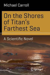 On the Shores of Titan's Farthest Sea : A Scientific Novel - Michael Carroll