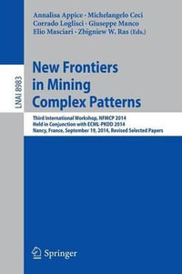New Frontiers in Mining Complex Patterns : Third International Workshop, NFMCP 2014, Held in Conjunction with ECML-PKDD 2014, Nancy, France, September 19, 2014, Revised Selected Papers - Annalisa Appice