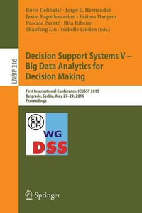 Decision Support Systems V - Big Data Analytics for Decision Making : First International Conference, ICDSST 2015, Belgrade, Serbia, May 27-29, 2015, Proceedings - Boris Delibasic