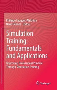 Simulation Training : Fundamentals and Applications : Improving Professional Practice Through Simulation Training - Philippe Fauquet-Alekhine