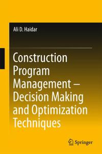 Construction Program Management - Decision Making and Optimization Techniques : Decision Making and Optimization Techniques - Ali D. Haidar