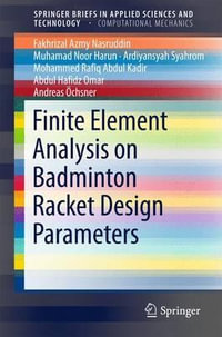 Finite Element Analysis on Badminton Racket Design Parameters : SpringerBriefs in Applied Sciences and Technology - Abdul Hafidz Omar