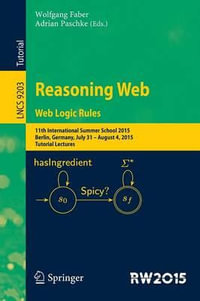 Reasoning Web. Web Logic Rules : 11th International Summer School 2015, Berlin, Germany, July 31- August 4, 2015, Tutorial Lectures. - Adrian Paschke