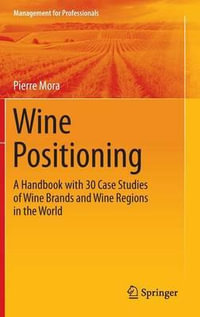 Wine Positioning : A Handbook with 30 Case Studies of Wine Brands and Wine Regions in the World - Pierre Mora