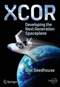 XCOR, Developing the Next Generation Spaceplane : Springer Praxis Books - Erik Seedhouse