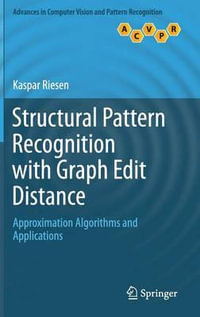 Structural Pattern Recognition with Graph Edit Distance : Approximation Algorithms and Applications - Kaspar Riesen