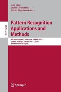 Pattern Recognition: Applications and Methods : 4th International Conference, ICPRAM 2015, Lisbon, Portugal, January 10-12, 2015, Revised Selected Papers - Ana Fred