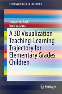 A 3D Visualization Teaching-Learning Trajectory for Elementary Grades Children : Springerbriefs in Education - Jacqueline Sack