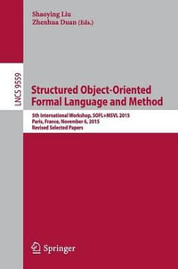 Structured Object-Oriented Formal Language and Method : 5th International Workshop, SOFL+MSVL 2015, Paris, France, November 6, 2015. Revised Selected Papers - Shaoying Liu