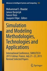 Simulation and Modeling Methodologies, Technologies and Applications : International Conference, SIMULTECH 2015 Colmar, France, July 21-23, 2015 Revised Selected Papers - Mohammad S. Obaidat