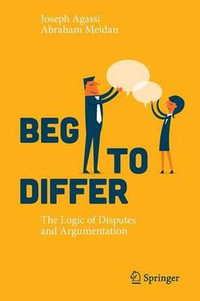 Beg to Differ : The Logic of Disputes and Argumentation - Abraham Meidan