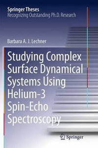Studying Complex Surface Dynamical Systems Using Helium-3 Spin-Echo Spectroscopy : Springer Theses - Barbara A. J. Lechner