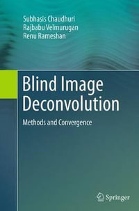 Blind Image Deconvolution : Methods and Convergence - Rajbabu Velmurugan