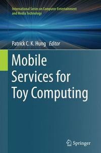 Mobile Services for Toy Computing : International Series on Computer, Entertainment and Media Technology - Patrick C. K. Hung