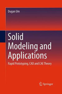 Solid Modeling and Applications : Rapid Prototyping, CAD and CAE Theory - Dugan Um