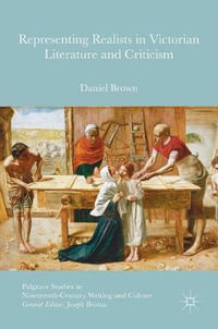 Representing Realists in Victorian Literature and Criticism : Palgrave Studies in Nineteenth-Century Writing and Culture - Daniel Brown