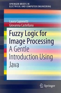Fuzzy Logic for Image Processing : A Gentle Introduction Using Java - Giovanna Castellano