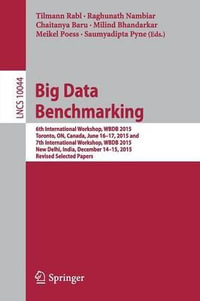Big Data Benchmarking : 6th International Workshop, WBDB 2015, Toronto, ON, Canada, June 16-17, 2015 and 7th International Workshop, WBDB 2015, New Delhi, India, December 14-15, 2015, Revised Selected Papers - Chaitanya Baru