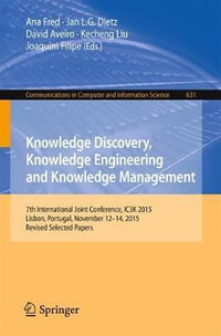 Knowledge Discovery, Knowledge Engineering and Knowledge Management : 7th International Joint Conference, IC3K 2015, Lisbon, Portugal, November 12-14, 2015, Revised Selected Papers - Ana Fred