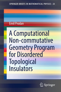 A Computational Non-commutative Geometry Program for Disordered Topological Insulators : SpringerBriefs in Mathematical Physics : Book 23 - Emil Prodan