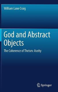 God and Abstract Objects : The Coherence of Theism: Aseity - William Lane Craig