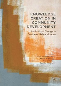 Knowledge Creation in Community Development : Institutional Change in Southeast Asia and Japan - Ayano Hirose Nishihara