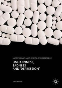 Unhappiness, Sadness and 'Depression' : Antidepressants and the Mental Disorder Epidemic - Tullio Giraldi
