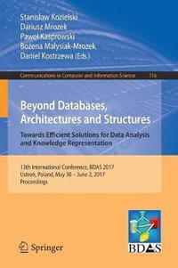 Beyond Databases, Architectures and Structures. Towards Efficient Solutions for Data Analysis and Knowledge Representation : 13th International Conference, BDAS 2017, UstroÅ, Poland, May 30 - June 2, 2017, Proceedings - StanisÅ?aw Kozielski
