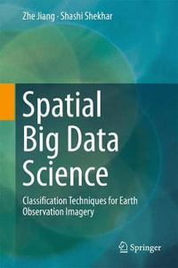 Spatial Big Data Science : Classification Techniques for Earth Observation Imagery - Zhe Jiang