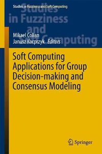 Soft Computing Applications for Group Decision-making and Consensus Modeling : Studies in Fuzziness and Soft Computing - Mikael Collan