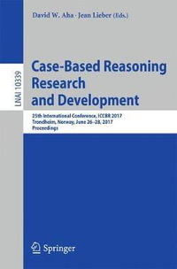 Case-Based Reasoning Research and Development : 25th International Conference, ICCBR 2017, Trondheim, Norway, June 26-28, 2017, Proceedings - David W. Aha