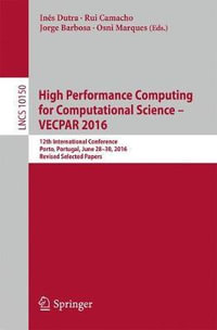 High Performance Computing for Computational Science - VECPAR 2016 : 12th International Conference, Porto, Portugal, June 28-30, 2016, Revised Selected Papers - Ines de Castro Dutra