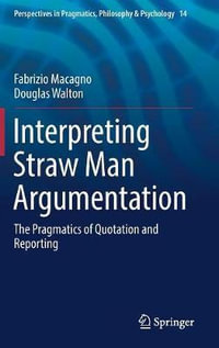 Interpreting Straw Man Argumentation : The Pragmatics of Quotation and Reporting - Fabrizio Macagno