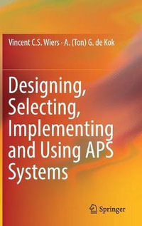 Designing, Selecting, Implementing and Using APS Systems - Vincent C. S. Wiers