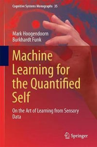 Machine Learning for the Quantified Self : On the Art of Learning from Sensory Data - Burkhardt Funk
