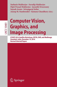 Computer Vision, Graphics, and Image Processing : ICVGIP 2016 Satellite Workshops, WCVA, DAR, and MedImage, Guwahati, India, December 19, 2016 Revised Selected Papers - Suyash Awate