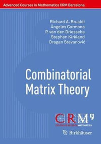 Combinatorial Matrix Theory : Advanced Courses in Mathematics - CRM Barcelona - Richard A. Brualdi