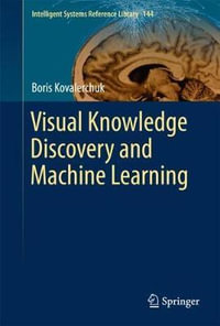 Visual Knowledge Discovery and Machine Learning : Intelligent Systems Reference Library - Boris Kovalerchuk