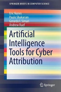 Artificial Intelligence Tools for Cyber Attribution : Springerbriefs in Computer Science - Eric Nunes