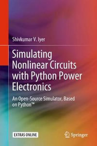 Simulating Nonlinear Circuits with Python Power Electronics : An Open-Source Simulator, Based on Pythonâ¢ - Shivkumar V. Iyer