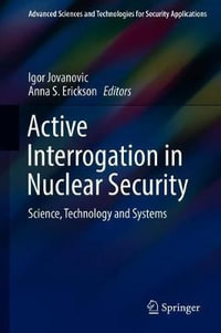 Active Interrogation in Nuclear Security : Science, Technology and Systems - Anna S. Erickson