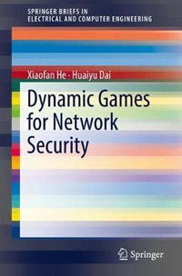 Dynamic Games for Network Security : Springerbriefs in Electrical and Computer Engineering - Xiaofan He
