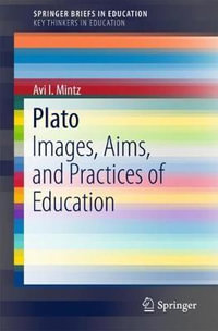 Plato : Images, Aims, and Practices of Education - Avi I. Mintz