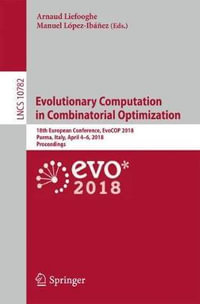 Evolutionary Computation in Combinatorial Optimization : 18th European Conference, EvoCOP 2018, Parma, Italy, April 4-6, 2018, Proceedings - Arnaud Liefooghe