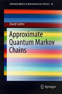 Approximate Quantum Markov Chains : SpringerBriefs in Mathematical Physics - David Sutter