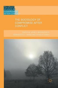 The Sociology of Compromise after Conflict : Palgrave Studies in Compromise after Conflict - John D. Brewer
