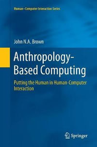 Anthropology-Based Computing : Putting the Human in Human-Computer Interaction - John N.A. Brown