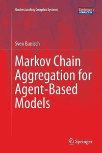 Markov Chain Aggregation for Agent-Based Models : Understanding Complex Systems - Sven Banisch