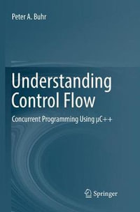 Understanding Control Flow : Concurrent Programming Using µC++ - Peter A. Buhr