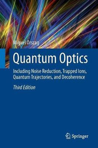 Quantum Optics : Including Noise Reduction, Trapped Ions, Quantum Trajectories, and Decoherence - Miguel Orszag